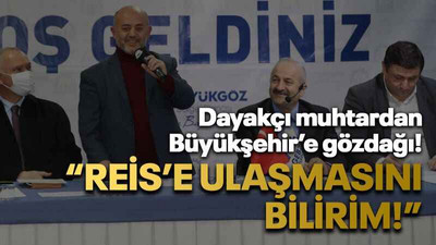 Dayakçı muhtardan Büyükşehir’e gözdağı! “Reis’e ulaşmasını bilirim!”